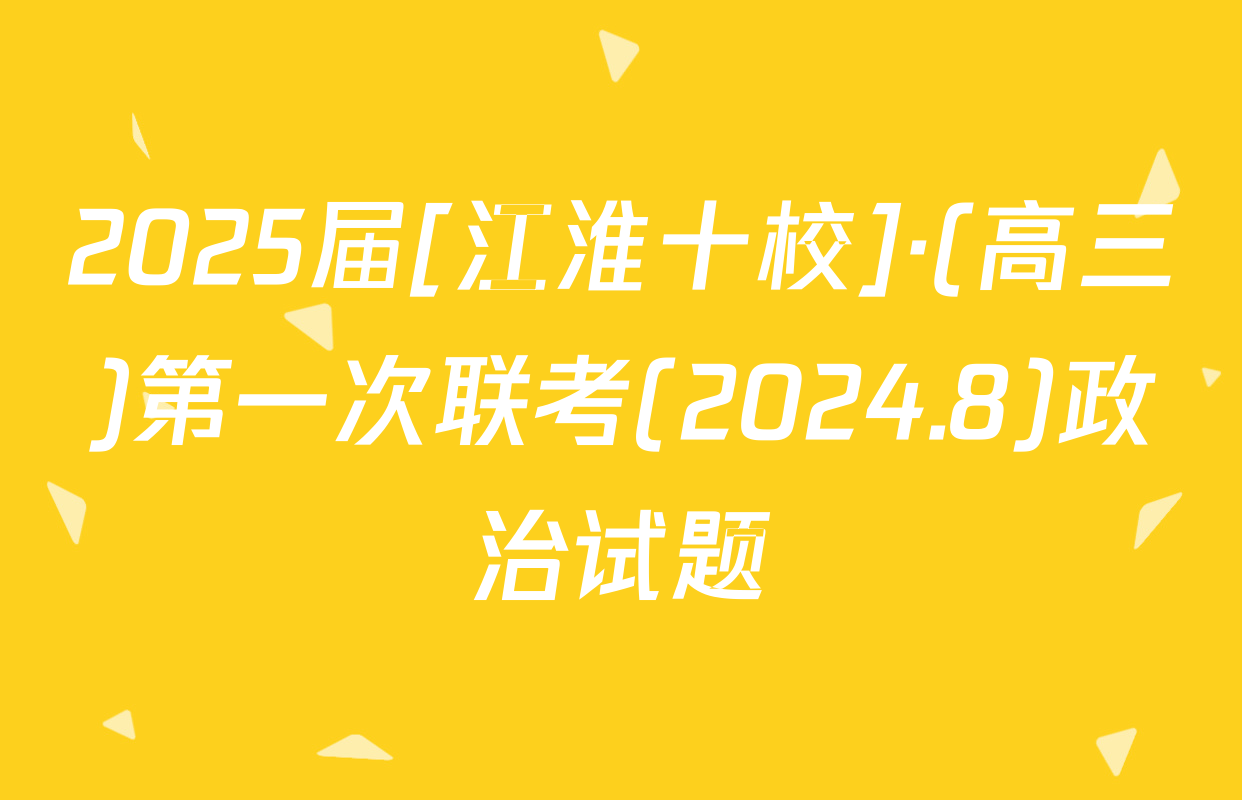 2025届[江淮十校]·(高三)第一次联考(2024.8)政治试题