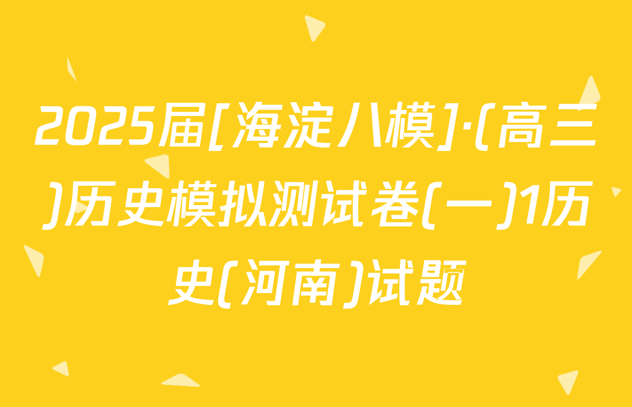 2025届[海淀八模]·(高三)历史模拟测试卷(一)1历史(河南)试题