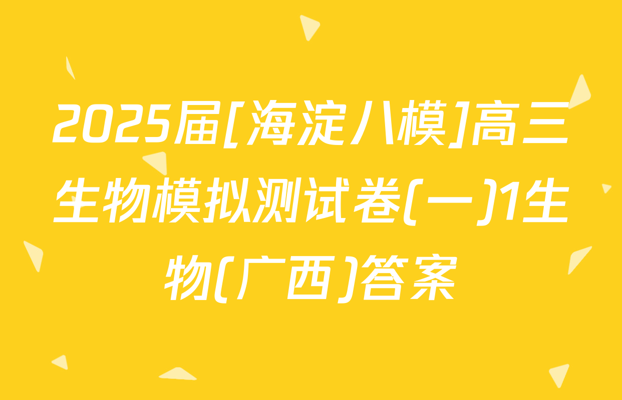 2025届[海淀八模]高三生物模拟测试卷(一)1生物(广西)答案