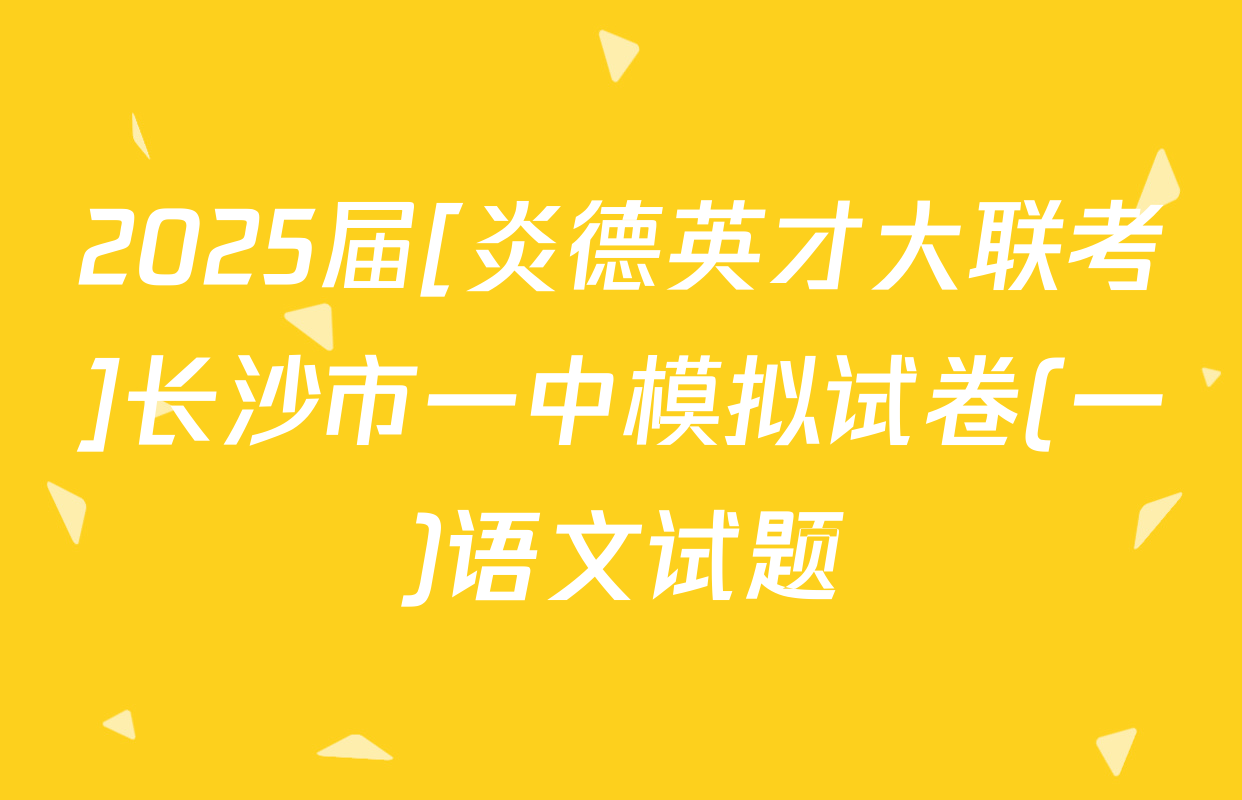2025届[炎德英才大联考]长沙市一中模拟试卷(一)语文试题