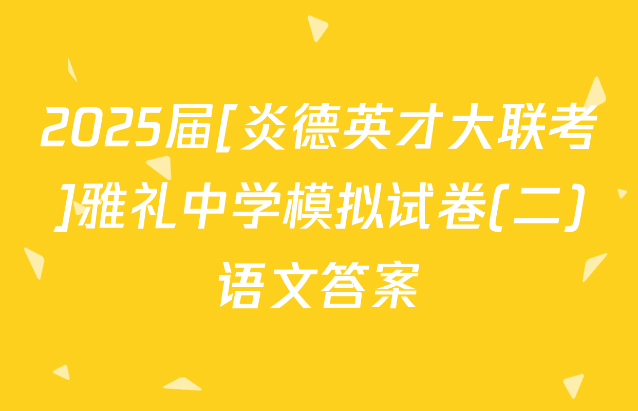 2025届[炎德英才大联考]雅礼中学模拟试卷(二)语文答案