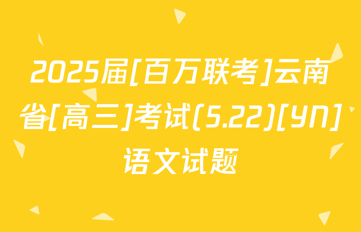 2025届[百万联考]云南省[高三]考试(5.22)[YN]语文试题