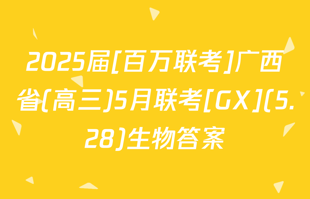 2025届[百万联考]广西省(高三)5月联考[GX](5.28)生物答案