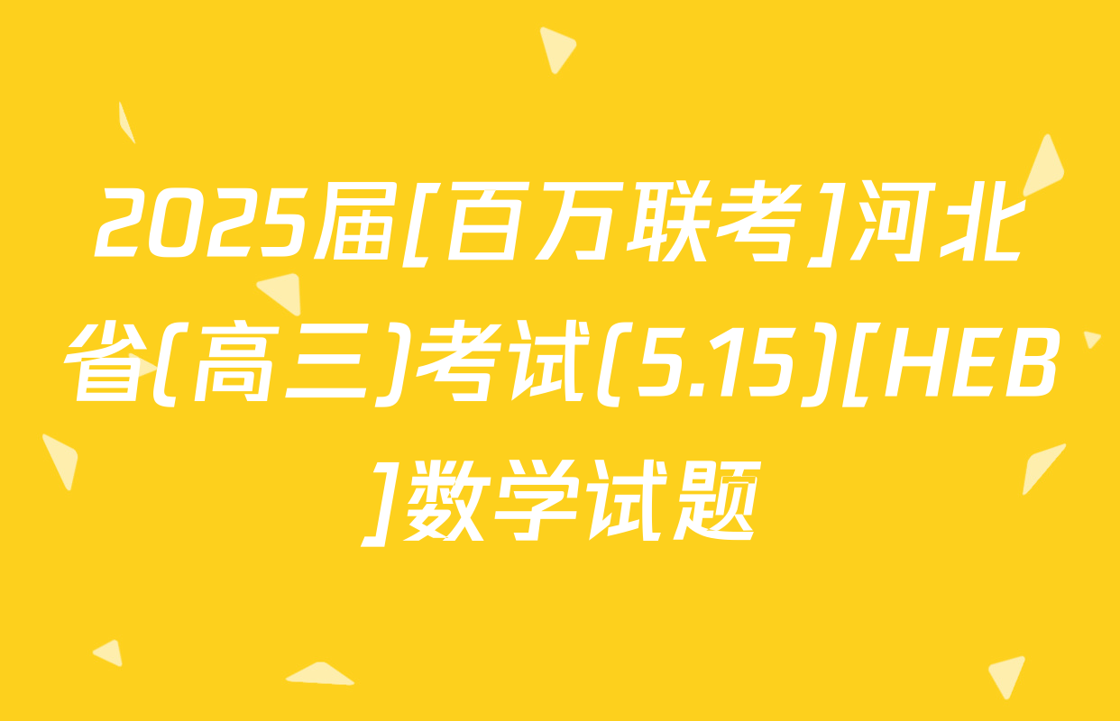 2025届[百万联考]河北省(高三)考试(5.15)[HEB]数学试题