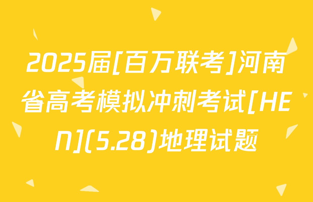 2025届[百万联考]河南省高考模拟冲刺考试[HEN](5.28)地理试题