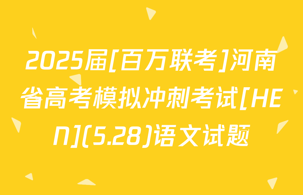 2025届[百万联考]河南省高考模拟冲刺考试[HEN](5.28)语文试题