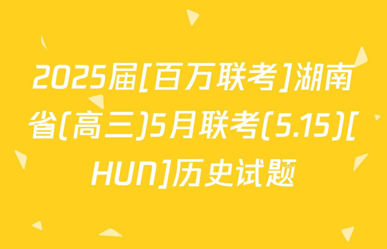 2025届[百万联考]湖南省(高三)5月联考(5.15)[HUN]历史试题