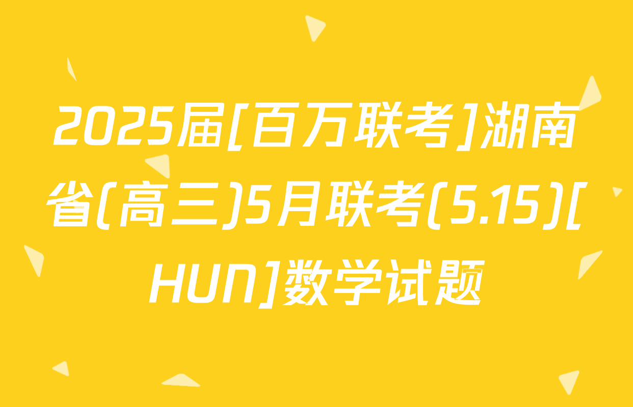 2025届[百万联考]湖南省(高三)5月联考(5.15)[HUN]数学试题
