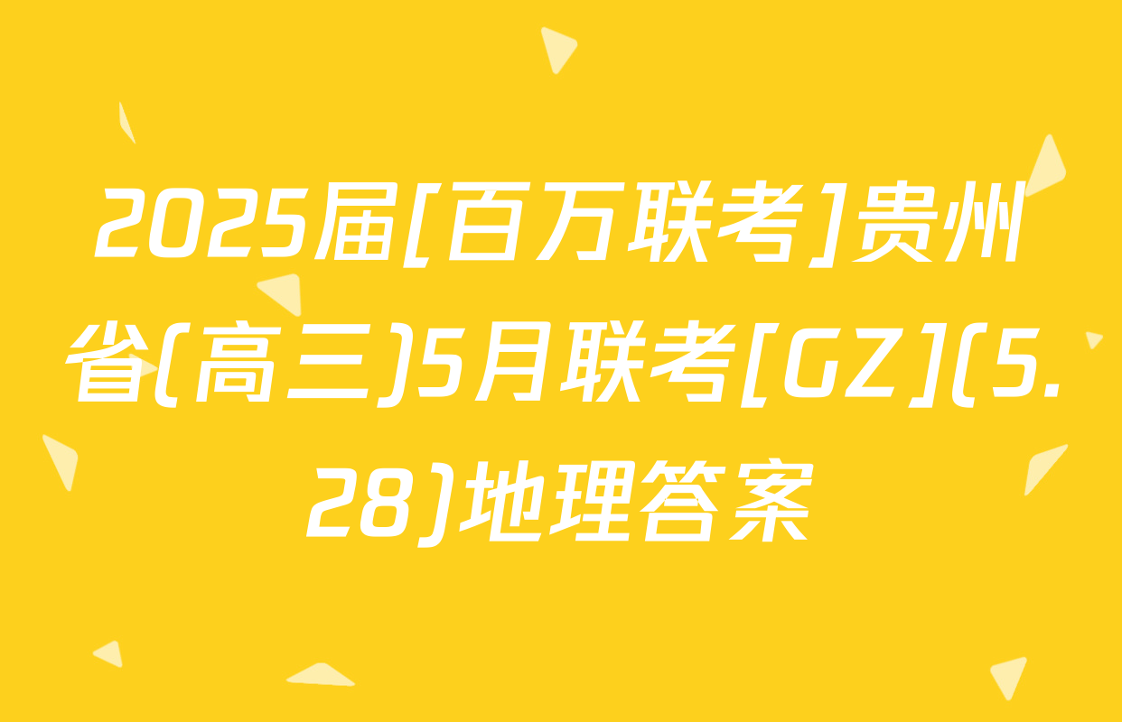 2025届[百万联考]贵州省(高三)5月联考[GZ](5.28)地理答案