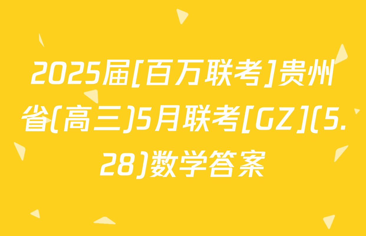 2025届[百万联考]贵州省(高三)5月联考[GZ](5.28)数学答案