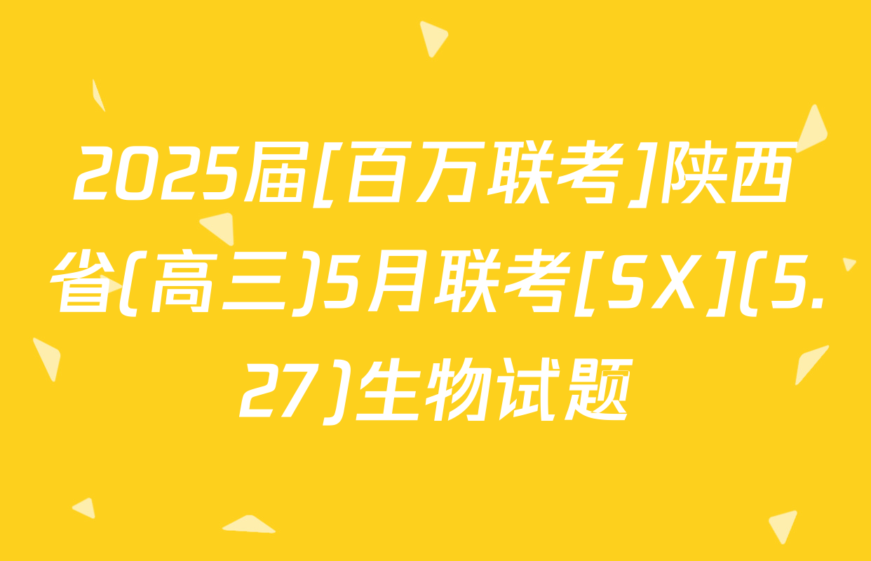 2025届[百万联考]陕西省(高三)5月联考[SX](5.27)生物试题