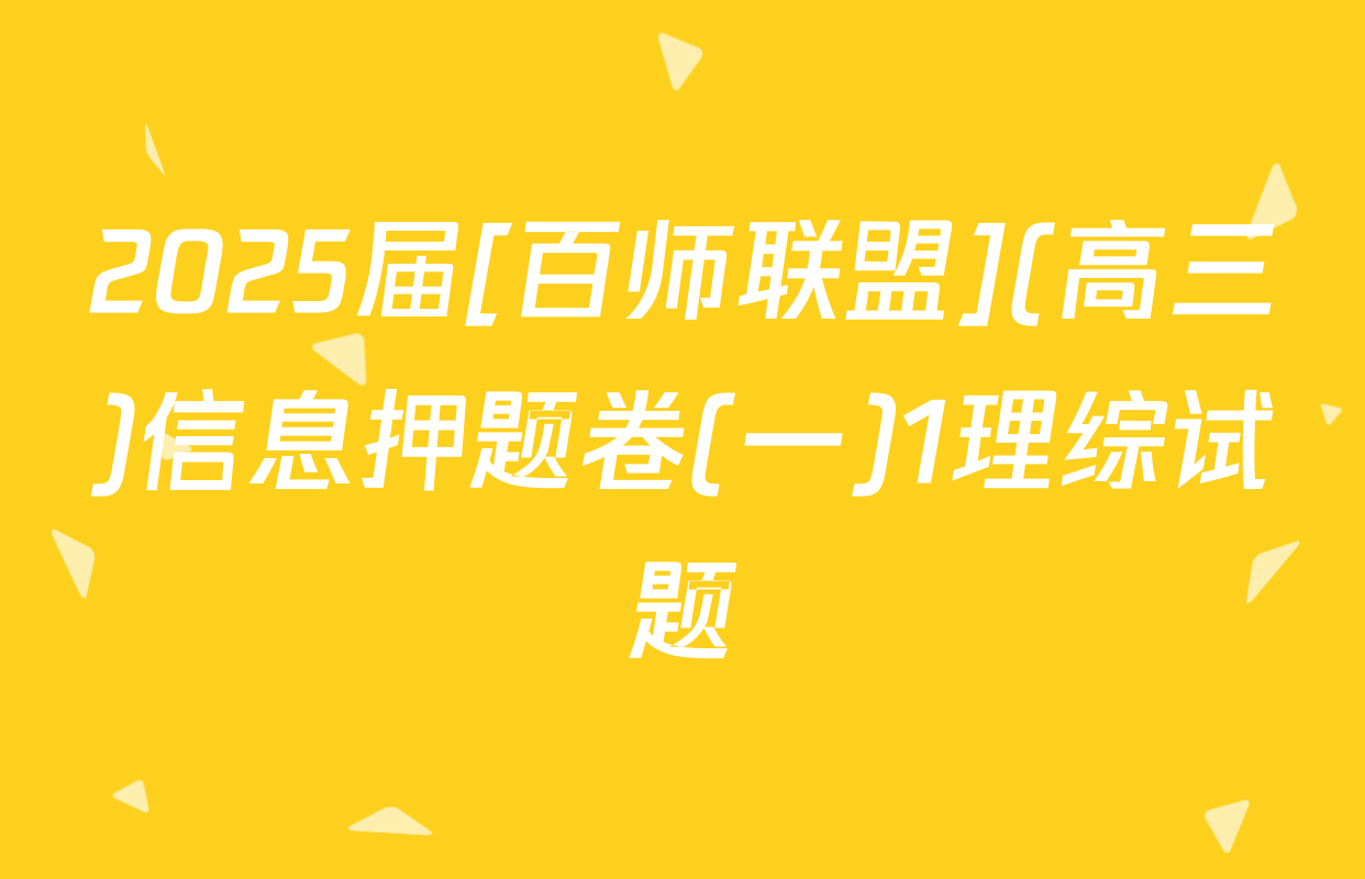 2025届[百师联盟](高三)信息押题卷(一)1理综试题
