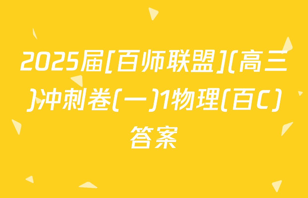 2025届[百师联盟](高三)冲刺卷(一)1物理(百C)答案