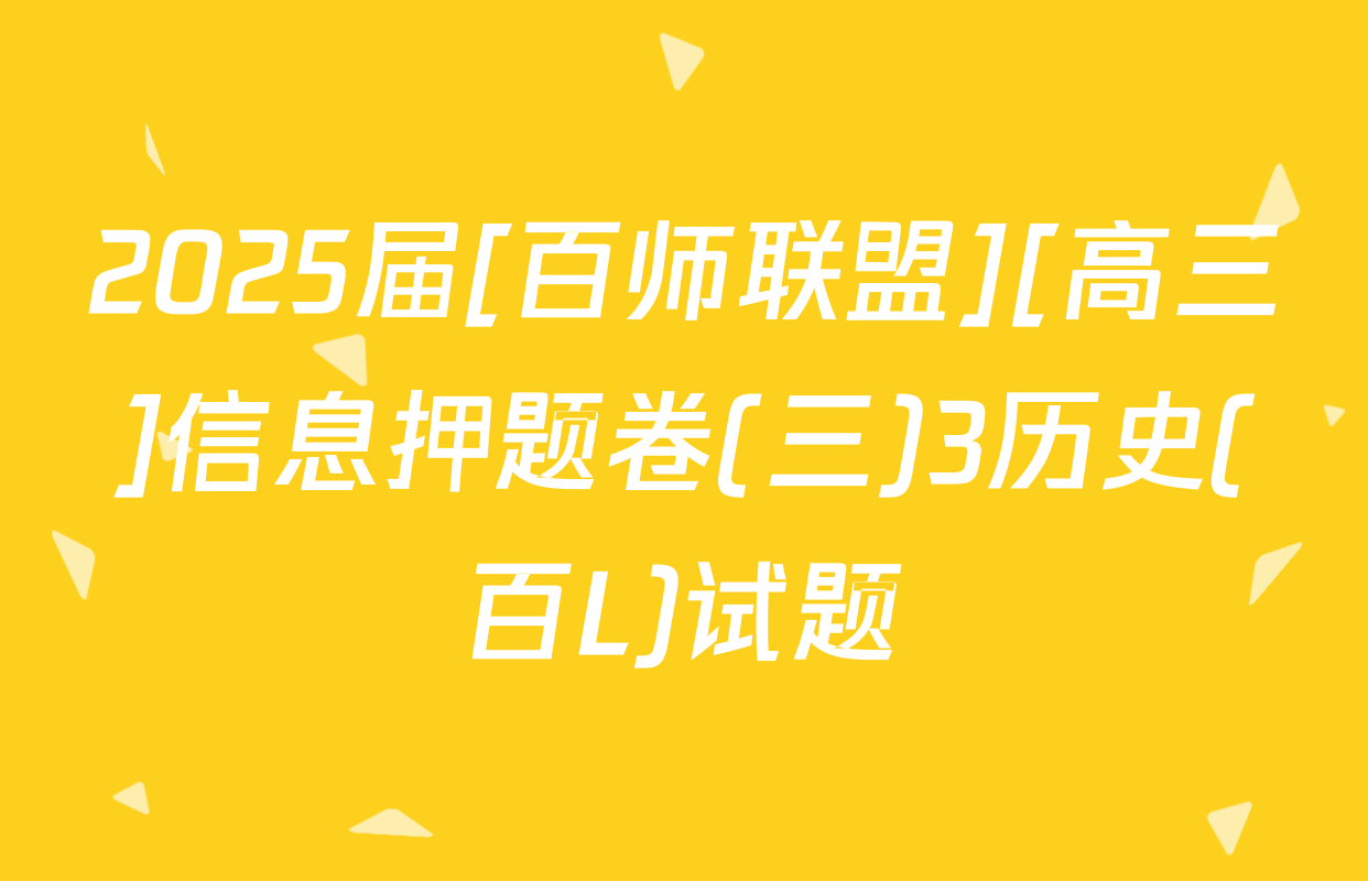 2025届[百师联盟][高三]信息押题卷(三)3历史(百L)试题