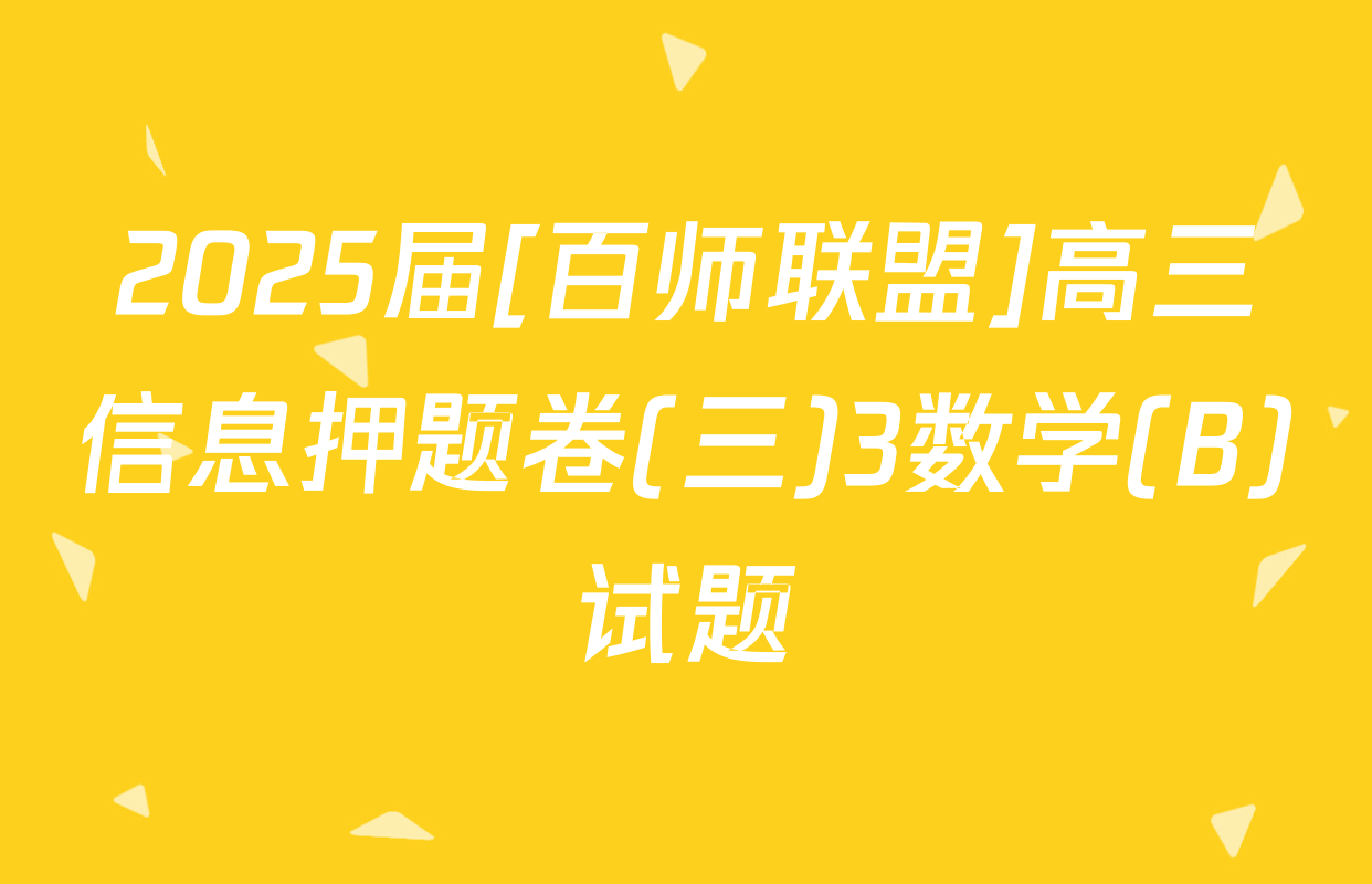 2025届[百师联盟]高三信息押题卷(三)3数学(B)试题