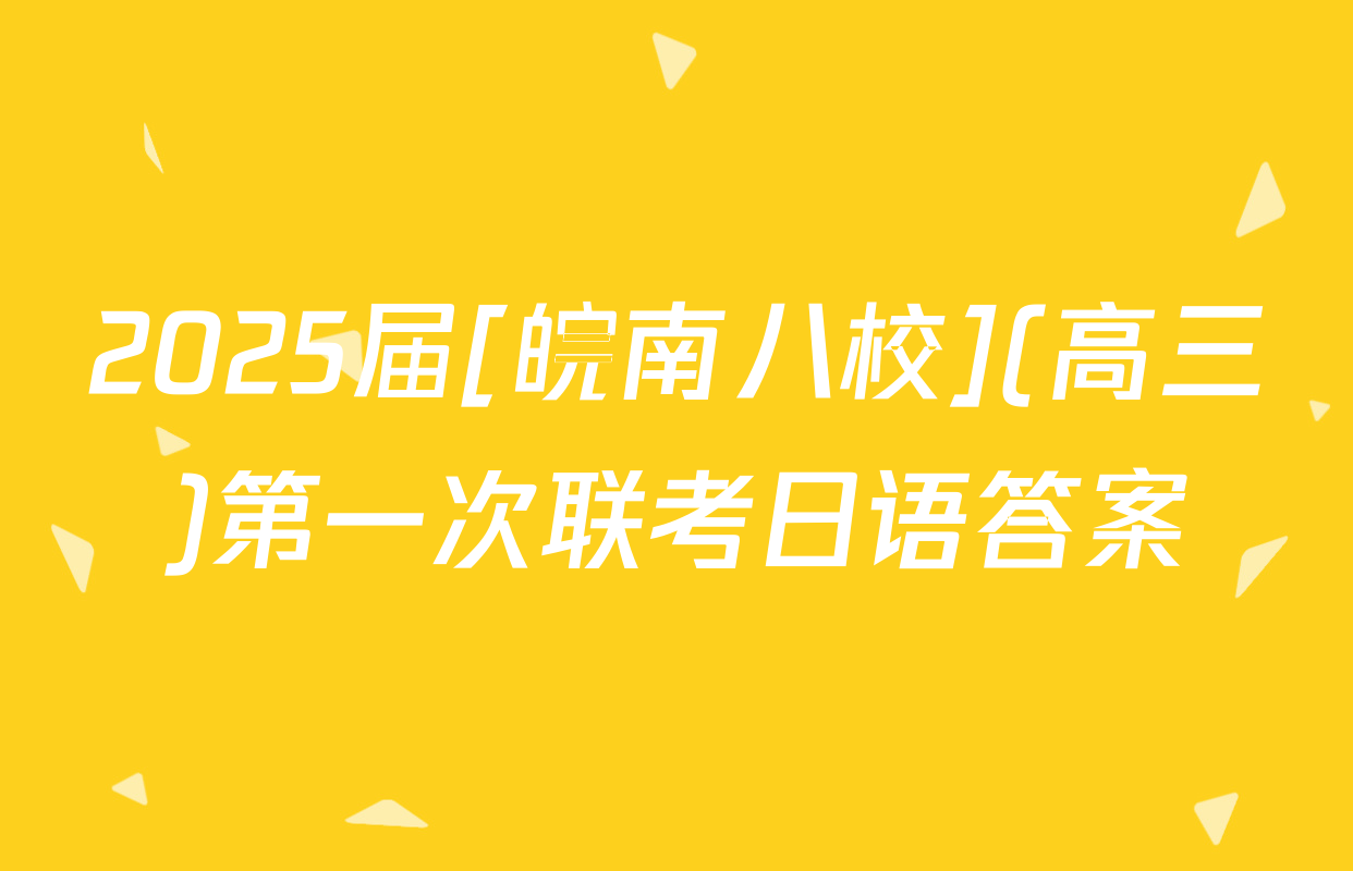 2025届[皖南八校](高三)第一次联考日语答案