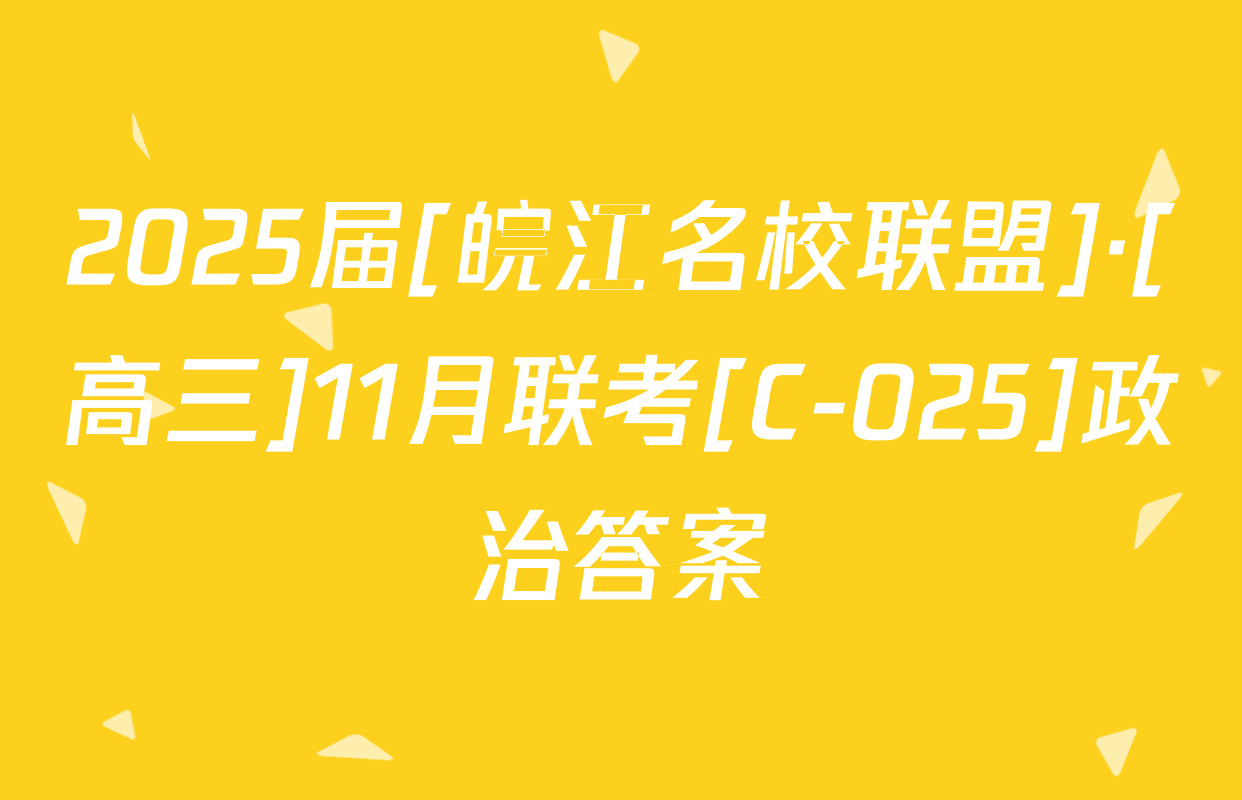 2025届[皖江名校联盟]·[高三]11月联考[C-025]政治答案