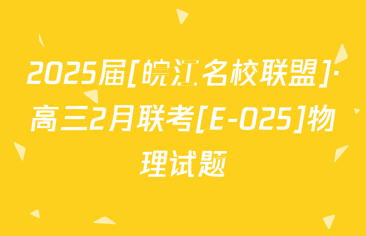 2025届[皖江名校联盟]·高三2月联考[E-025]物理试题