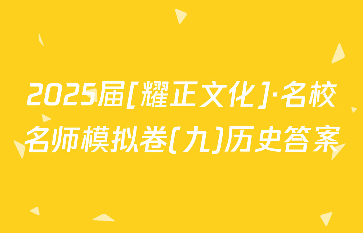 2025届[耀正文化]·名校名师模拟卷(九)历史答案