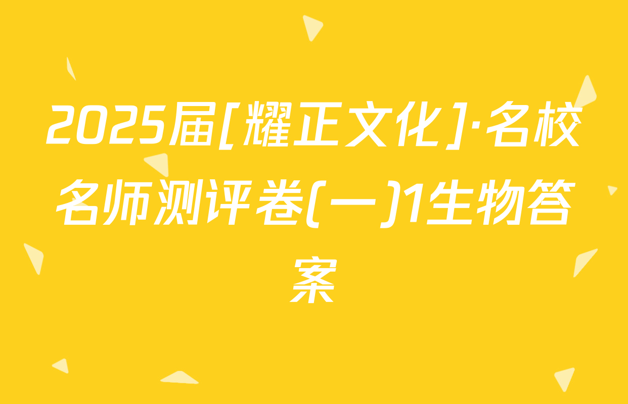 2025届[耀正文化]·名校名师测评卷(一)1生物答案