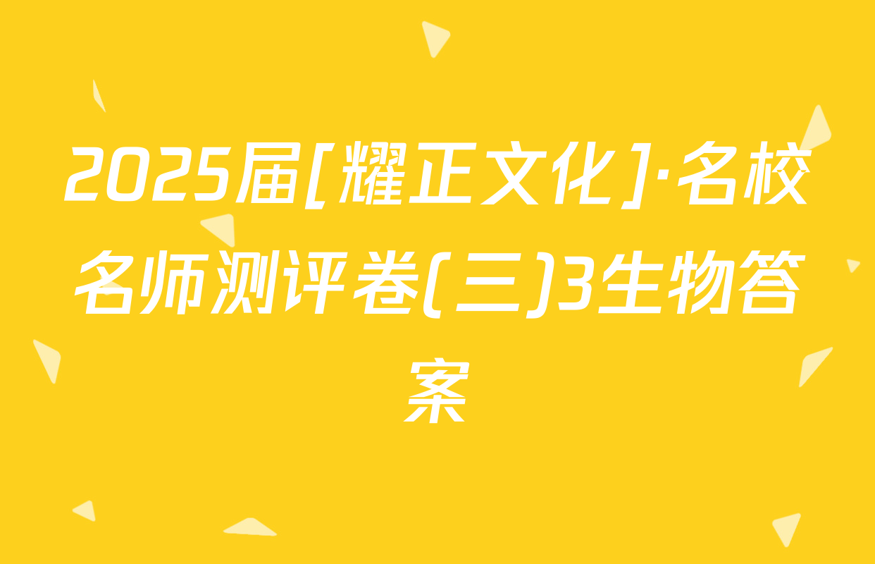 2025届[耀正文化]·名校名师测评卷(三)3生物答案