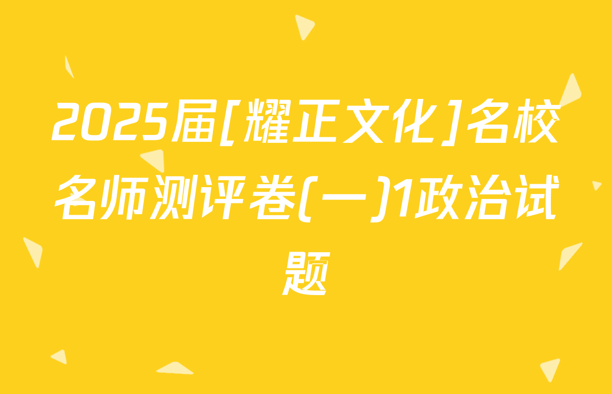 2025届[耀正文化]名校名师测评卷(一)1政治试题