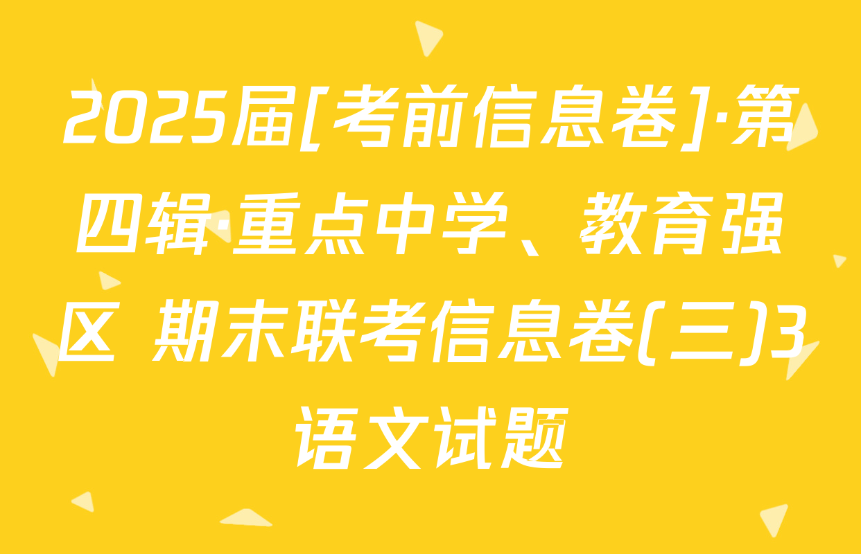 2025届[考前信息卷]·第四辑·重点中学、教育强区 期末联考信息卷(三)3语文试题