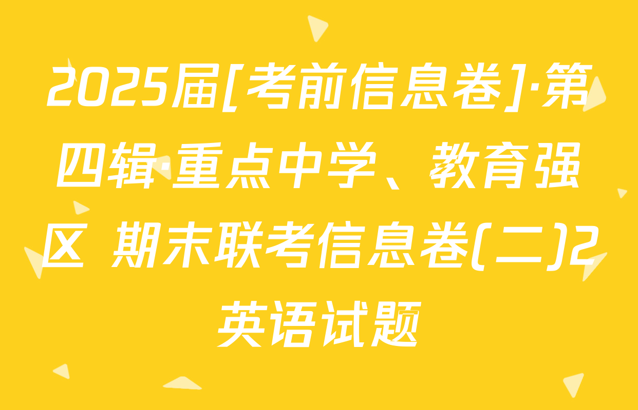 2025届[考前信息卷]·第四辑·重点中学、教育强区 期末联考信息卷(二)2英语试题