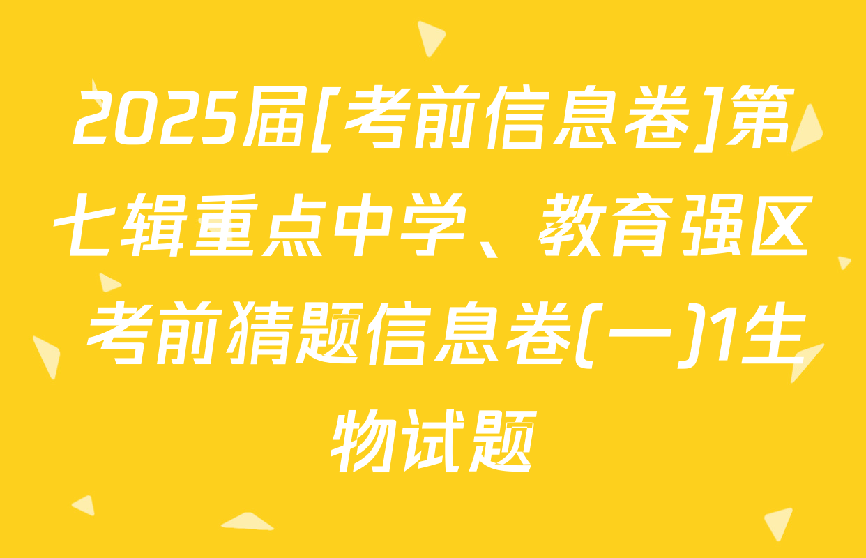 2025届[考前信息卷]第七辑重点中学、教育强区 考前猜题信息卷(一)1生物试题