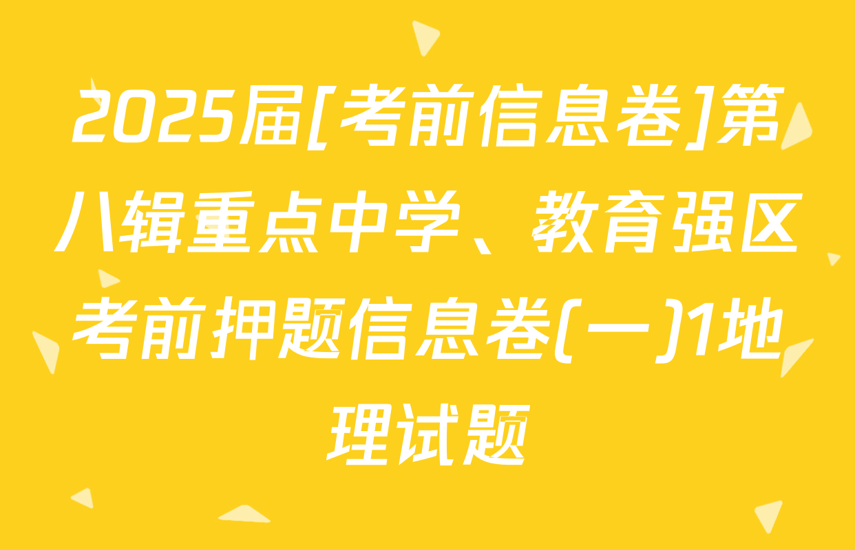 2025届[考前信息卷]第八辑重点中学、教育强区考前押题信息卷(一)1地理试题