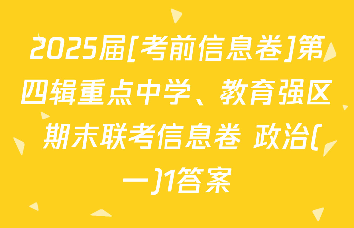 2025届[考前信息卷]第四辑重点中学、教育强区 期末联考信息卷 政治(一)1答案