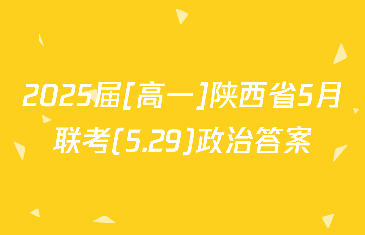 2025届[高一]陕西省5月联考(5.29)政治答案