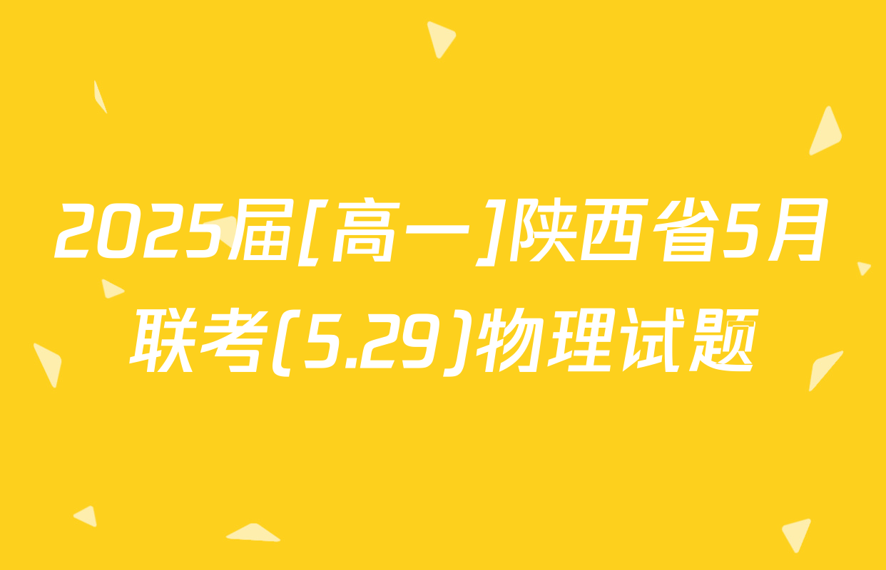 2025届[高一]陕西省5月联考(5.29)物理试题