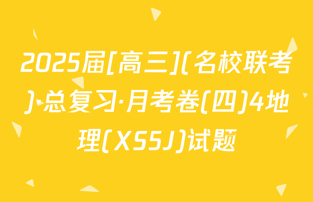 2025届[高三](名校联考)·总复习·月考卷(四)4地理(XS5J)试题