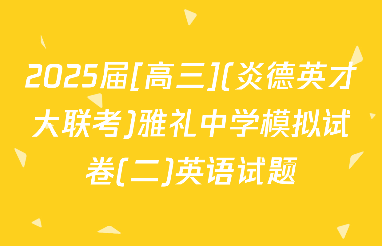 2025届[高三](炎德英才大联考)雅礼中学模拟试卷(二)英语试题