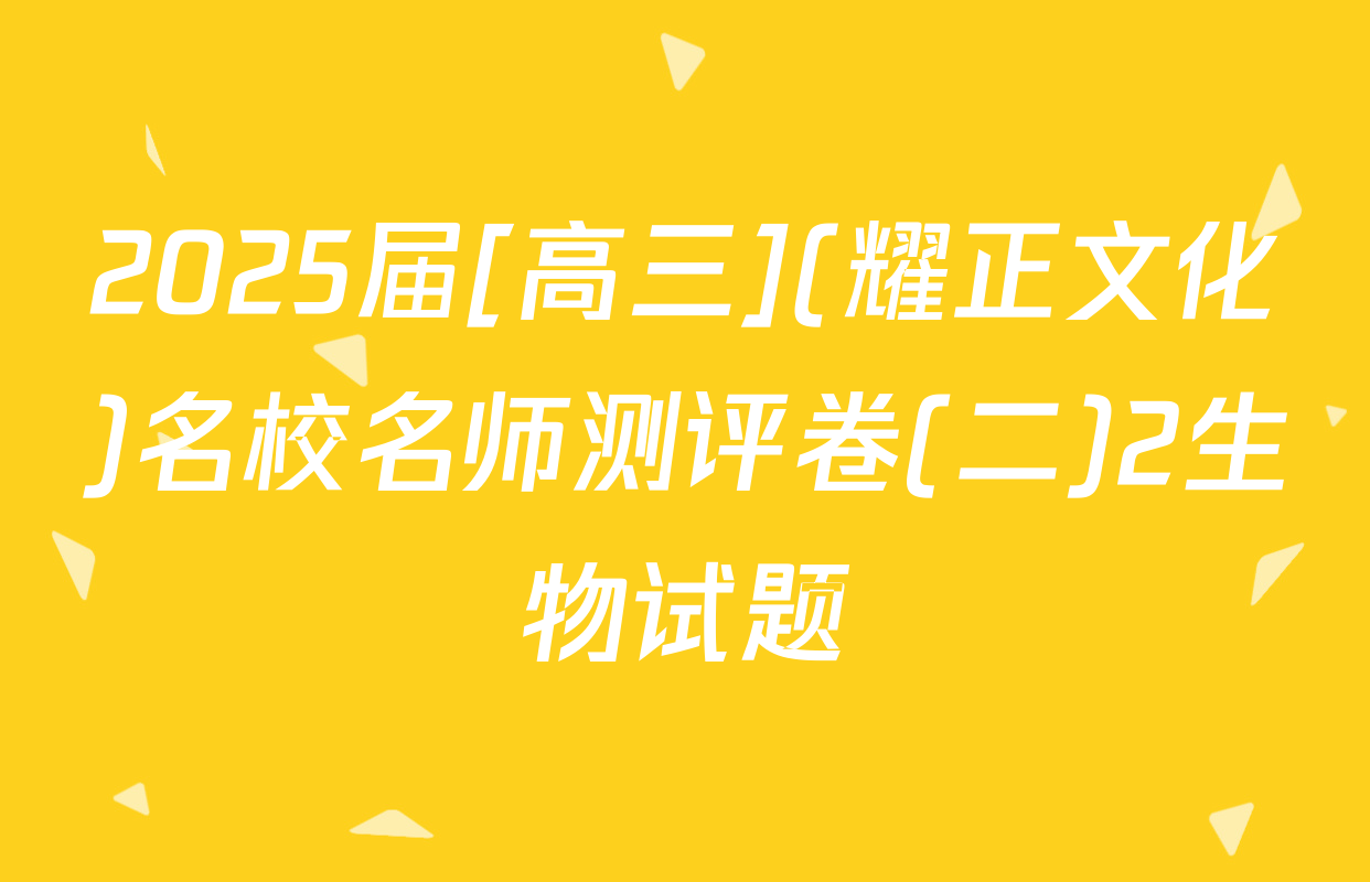 2025届[高三](耀正文化)名校名师测评卷(二)2生物试题