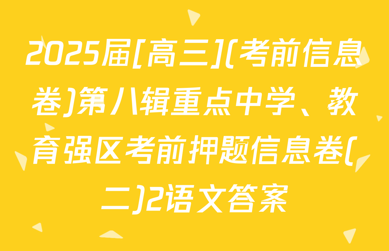 2025届[高三](考前信息卷)第八辑重点中学、教育强区考前押题信息卷(二)2语文答案