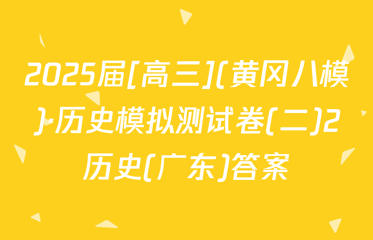 2025届[高三](黄冈八模)·历史模拟测试卷(二)2历史(广东)答案