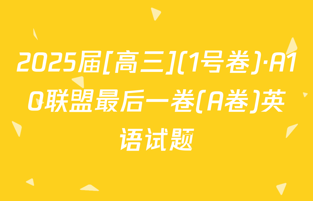 2025届[高三](1号卷)·A10联盟最后一卷(A卷)英语试题