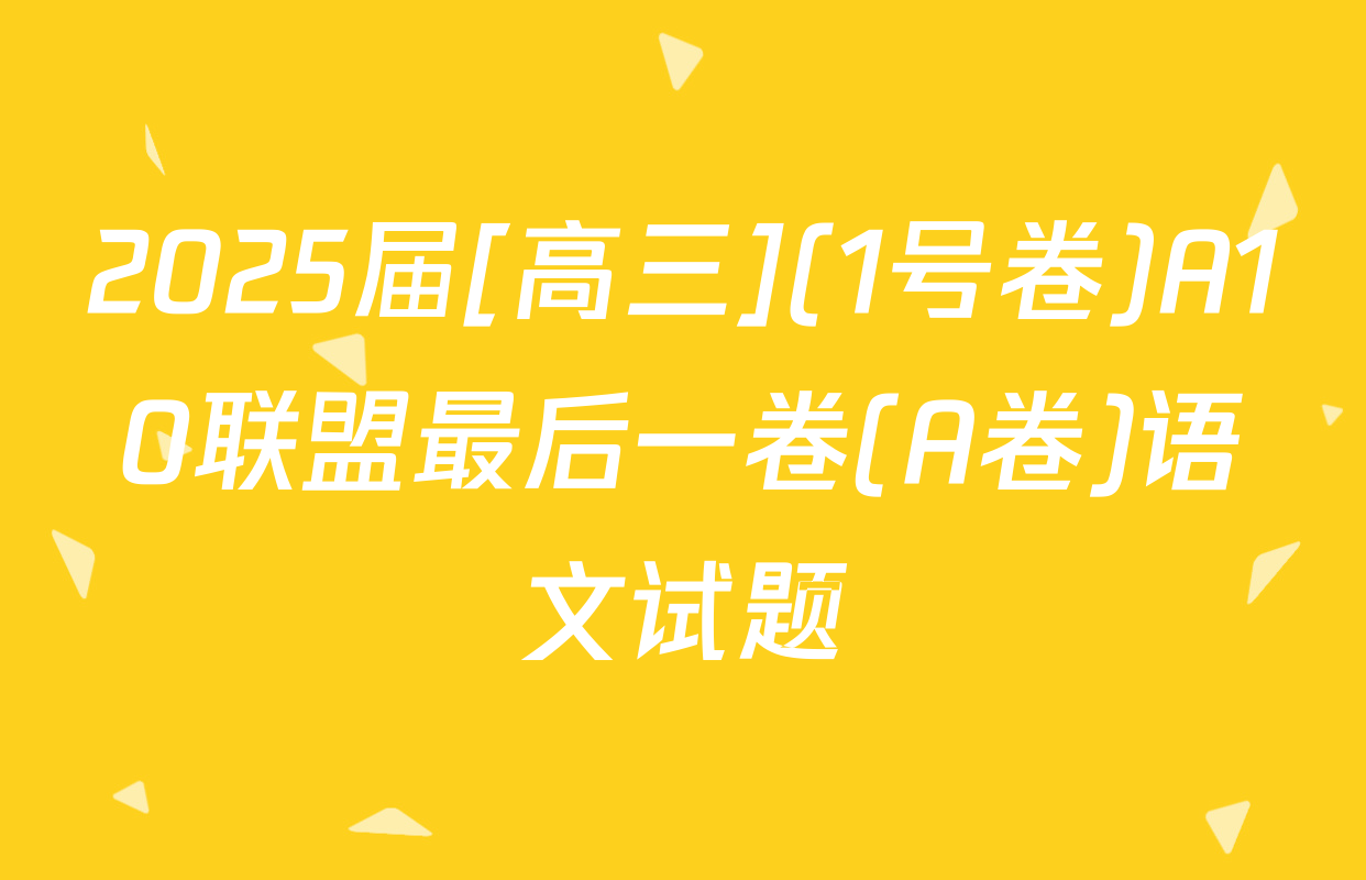 2025届[高三](1号卷)A10联盟最后一卷(A卷)语文试题