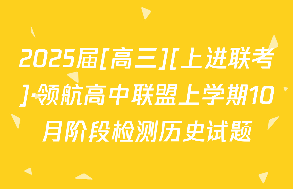 2025届[高三][上进联考]·领航高中联盟上学期10月阶段检测历史试题