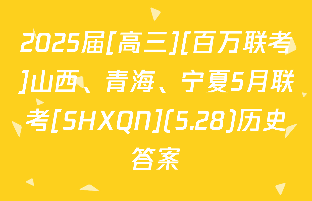 2025届[高三][百万联考]山西、青海、宁夏5月联考[SHXQN](5.28)历史答案
