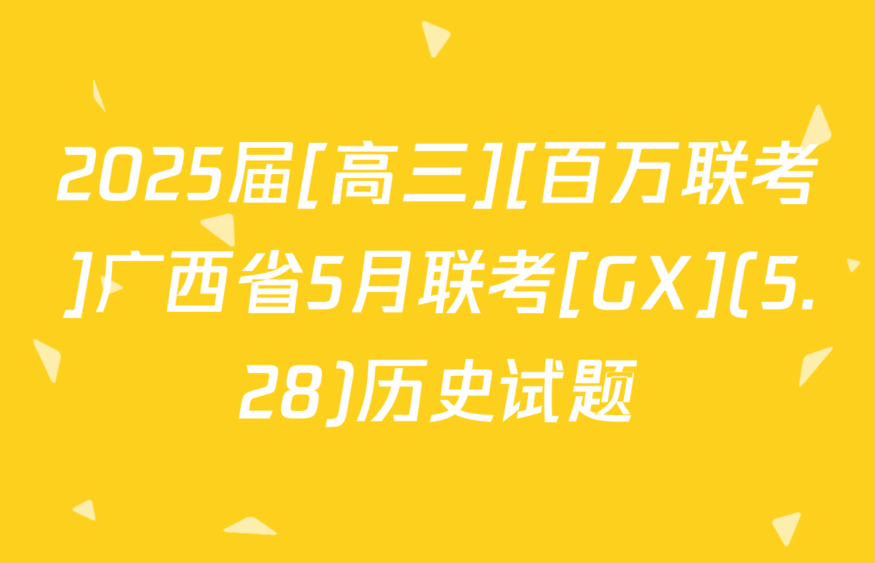 2025届[高三][百万联考]广西省5月联考[GX](5.28)历史试题