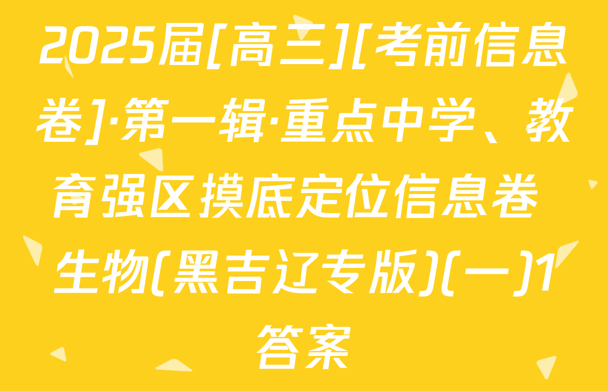 2025届[高三][考前信息卷]·第一辑·重点中学、教育强区摸底定位信息卷 生物(黑吉辽专版)(一)1答案