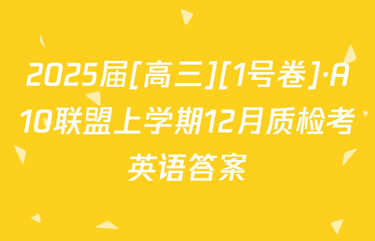 2025届[高三][1号卷]·A10联盟上学期12月质检考英语答案