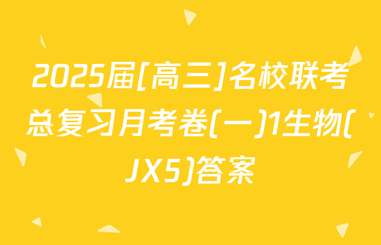 2025届[高三]名校联考总复习月考卷(一)1生物(JX5)答案