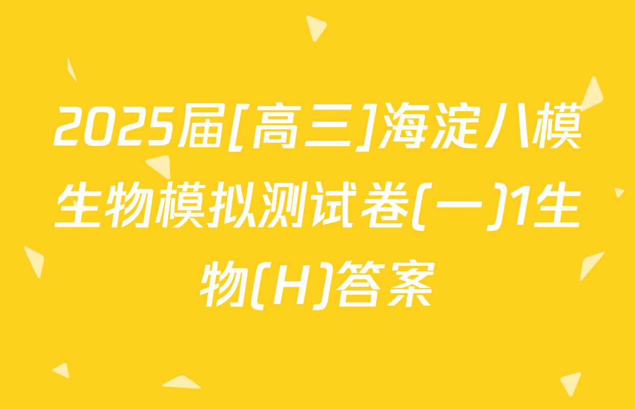 2025届[高三]海淀八模生物模拟测试卷(一)1生物(H)答案