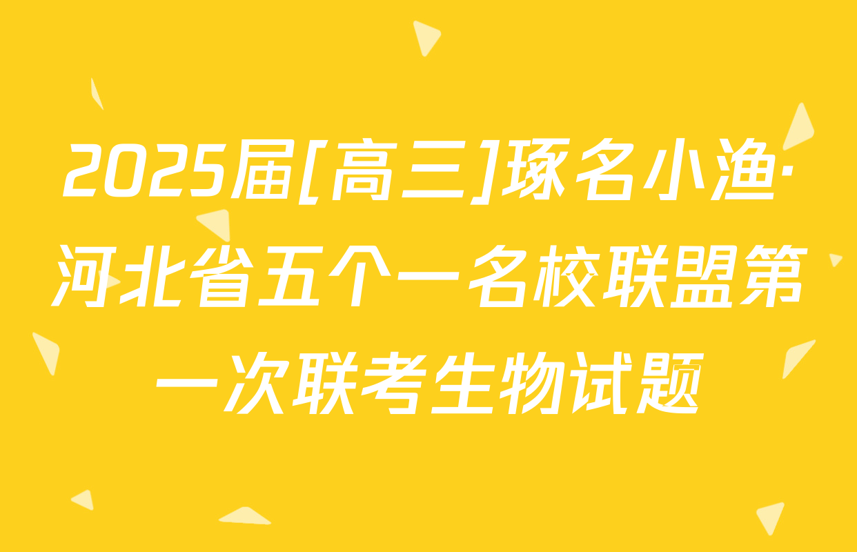2025届[高三]琢名小渔·河北省五个一名校联盟第一次联考生物试题