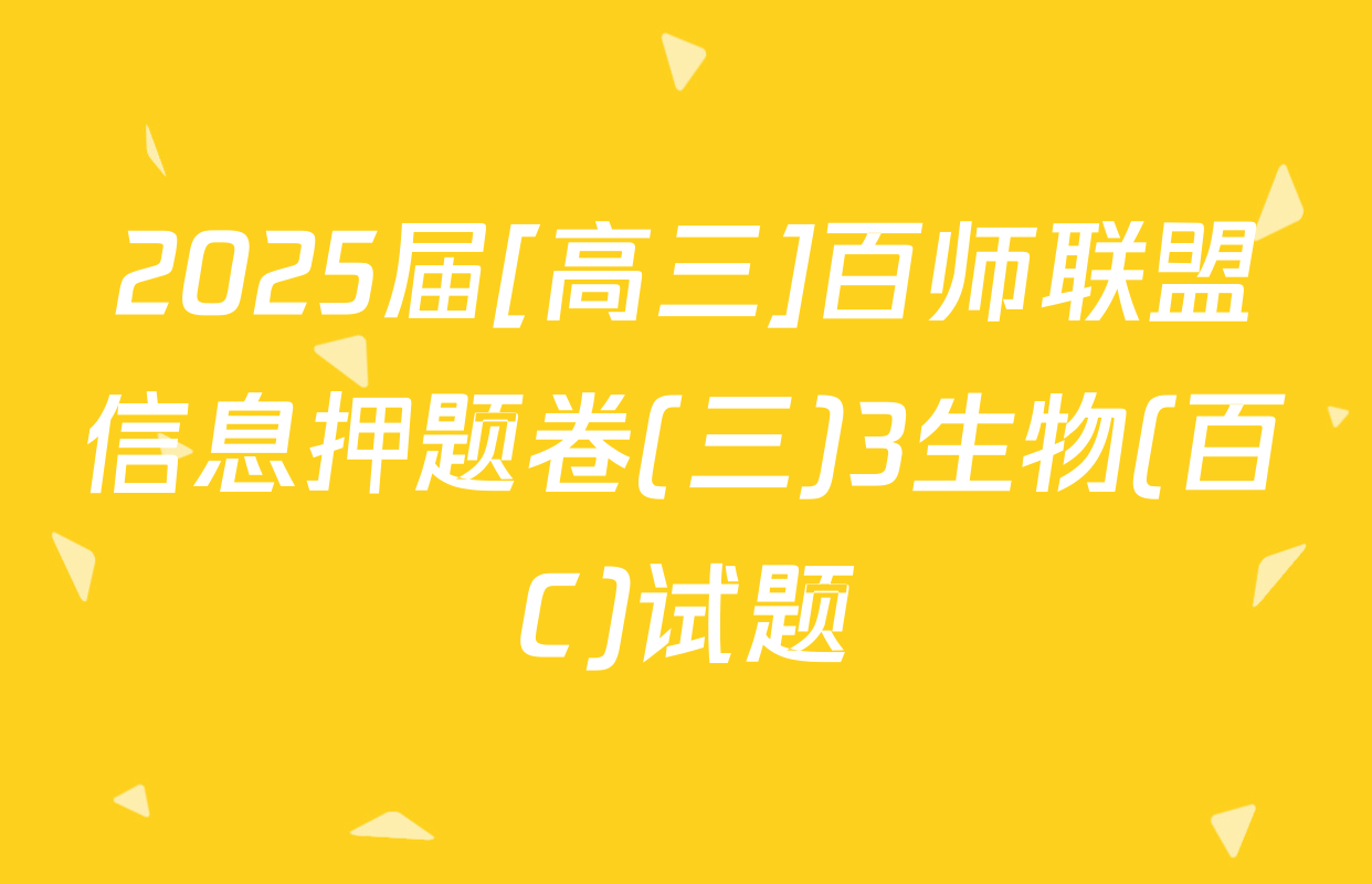 2025届[高三]百师联盟信息押题卷(三)3生物(百C)试题