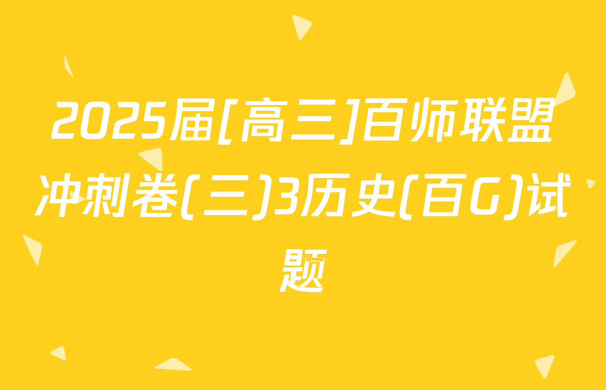 2025届[高三]百师联盟冲刺卷(三)3历史(百G)试题